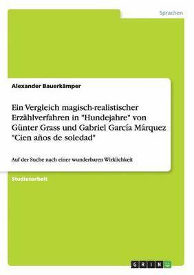 Vergleich magisch-realistischer Erzählverfahren in "Hundejahre" von Günter Grass und Gabriel García Márquez "Cien años de soledad"