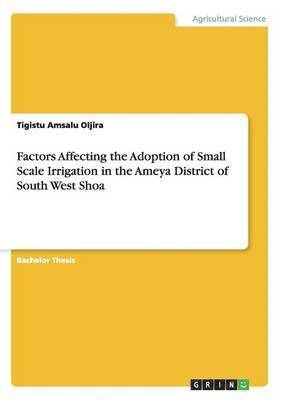 Factors Affecting the Adoption of Small Scale Irrigation in the Ameya District of South West Shoa 1