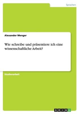 bokomslag Wie schreibe und präsentiere ich eine wissenschaftliche Arbeit?