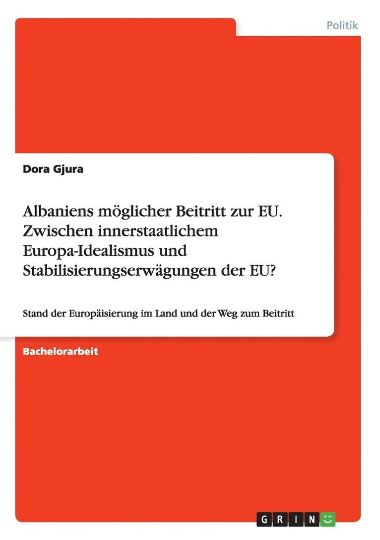Albaniens moeglicher Beitritt zur EU. Zwischen innerstaatlichem Europa-Idealismus und Stabilisierungserwagungen der EU? 1