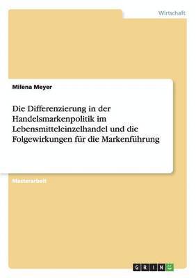 bokomslag Die Differenzierung in der Handelsmarkenpolitik im Lebensmitteleinzelhandel und die Folgewirkungen fr die Markenfhrung