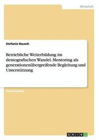 bokomslag Betriebliche Weiterbildung im demografischen Wandel. Mentoring als generationenbergreifende Begleitung und Untersttzung