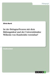 bokomslag Ist der Bologna-Prozess mit dem Bildungsideal und der Universitatsidee Wilhelm von Humboldts vereinbar?