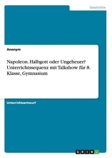 bokomslag Napoleon. Halbgott oder Ungeheuer? Unterrichtssequenz mit Talkshow fur 8. Klasse, Gymnasium