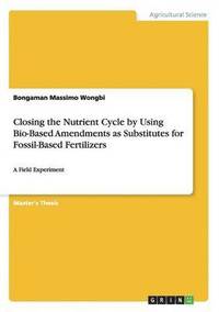 bokomslag Closing the Nutrient Cycle by Using Bio-Based Amendments as Substitutes for Fossil-Based Fertilizers