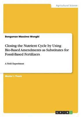 Closing the Nutrient Cycle by Using Bio-Based Amendments as Substitutes for Fossil-Based Fertilizers 1