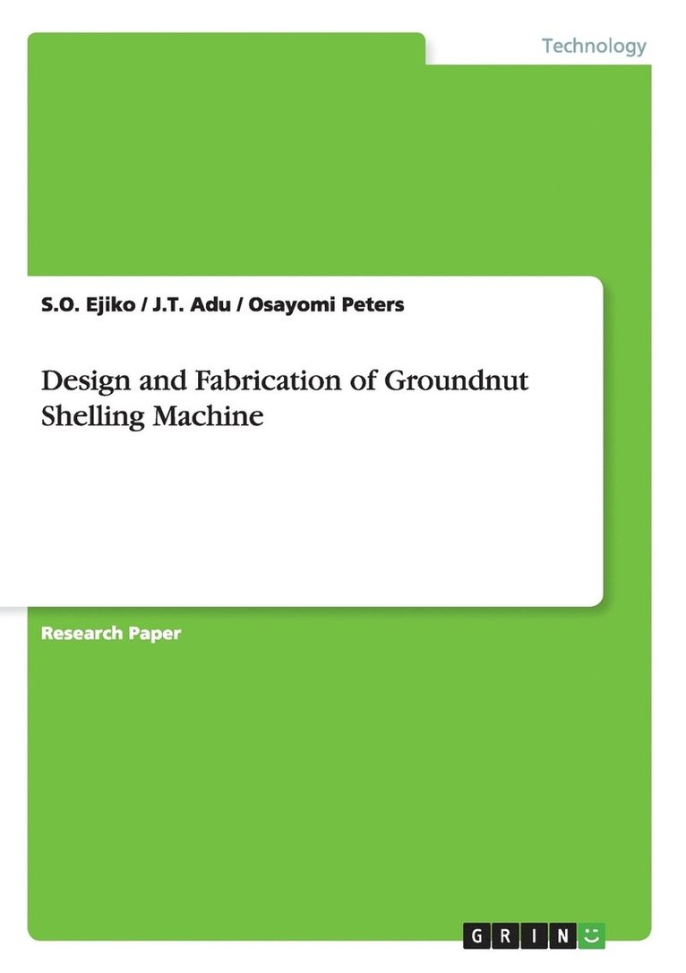 S O Ejiko, J T Adu, Osayomi Peters, S. O. Ejiko, J. T. Adu - Design and Fabrication of Groundnut Shelling Machine, Häftad