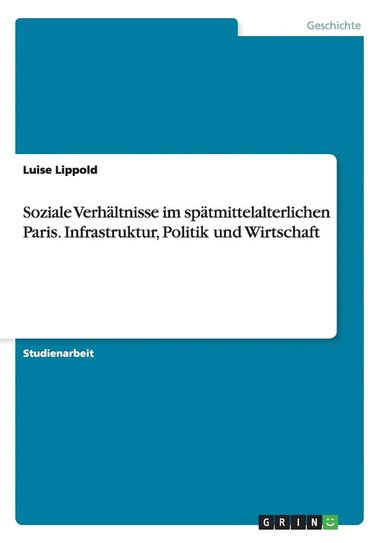 bokomslag Soziale Verhaltnisse im spatmittelalterlichen Paris. Infrastruktur, Politik und Wirtschaft