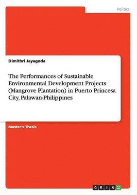 bokomslag The Performances of Sustainable Environmental Development Projects (Mangrove Plantation) in Puerto Princesa City, Palawan-Philippines