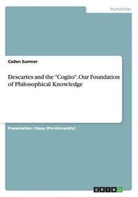 bokomslag Descartes and the &quot;Cogito&quot;. Our Foundation of Philosophical Knowledge