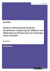 bokomslag Moderne Informationstechnik im Krankenhaus. Steigerung der Effizienz und Effektivitt im OP-Saal und in der Chirurgie durch E-Health?