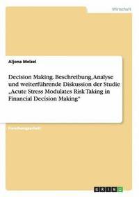 bokomslag Decision Making. Beschreibung, Analyse und weiterfuhrende Diskussion der Studie 'Acute Stress Modulates Risk Taking in Financial Decision Making
