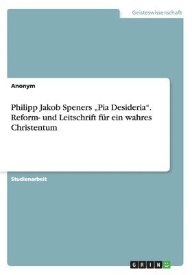 Philipp Jakob Speners &quot;Pia Desideria&quot;. Reform- und Leitschrift fr ein wahres Christentum 1