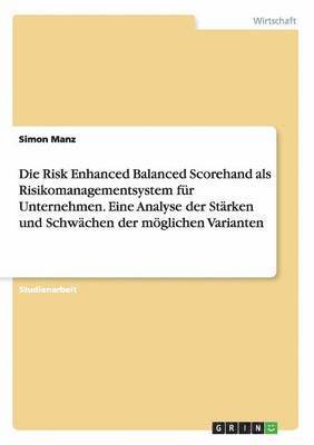 bokomslag Die Risk Enhanced Balanced Scorehand als Risikomanagementsystem fr Unternehmen. Eine Analyse der Strken und Schwchen der mglichen Varianten