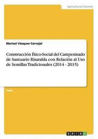 bokomslag Construccin tico-Social del Campesinado de Santuario Risaralda con Relacin al Uso de Semillas Tradicionales (2014 - 2015)