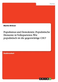 bokomslag Populismus und Demokratie. Populistische Elemente in Volksparteien. Wie populistisch ist die gegenwartige CSU?