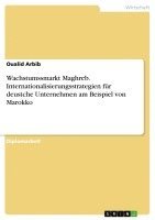 bokomslag Wachstumssmarkt Maghreb. Internationalisierungsstrategien für deustche Unternehmen am Beispiel von Marokko