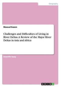 bokomslag Challenges and Difficulties of Living in River Deltas. A Review of the Major River Deltas in Asia and Africa