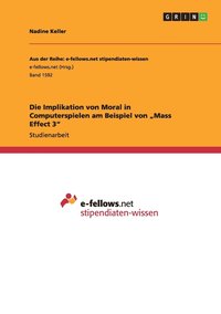 bokomslag Die Implikation von Moral in Computerspielen am Beispiel von 'Mass Effect 3