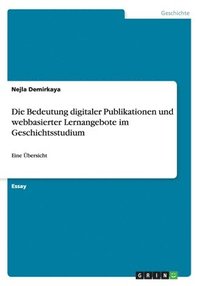 bokomslag Die Bedeutung digitaler Publikationen und webbasierter Lernangebote im Geschichtsstudium