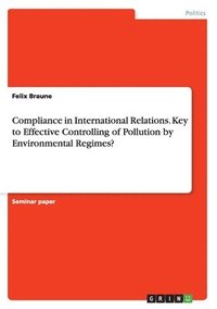 bokomslag Compliance in International Relations. Key to Effective Controlling of Pollution by Environmental Regimes?