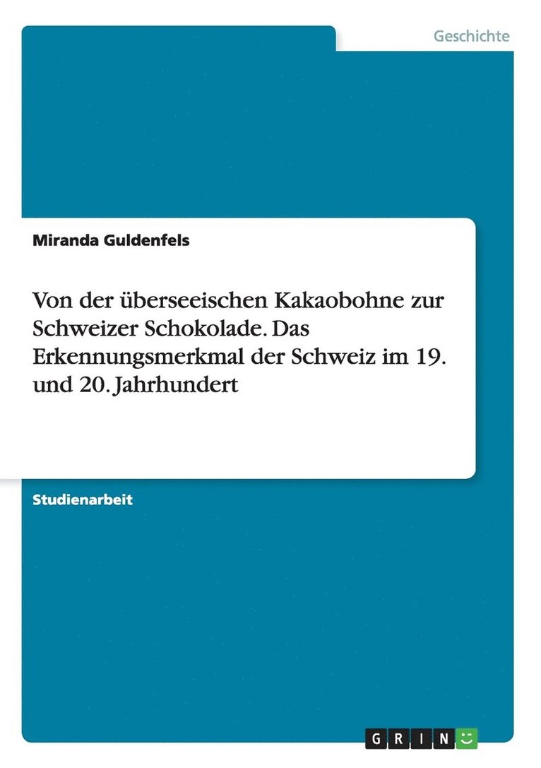 Von der uberseeischen Kakaobohne zur Schweizer Schokolade. Das Erkennungsmerkmal der Schweiz im 19. und 20. Jahrhundert 1