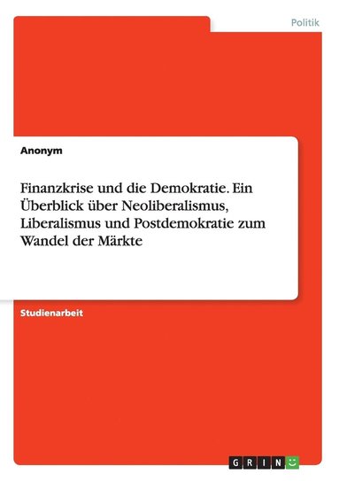 bokomslag Finanzkrise und die Demokratie. Ein berblick ber Neoliberalismus, Liberalismus und Postdemokratie zum Wandel der Mrkte