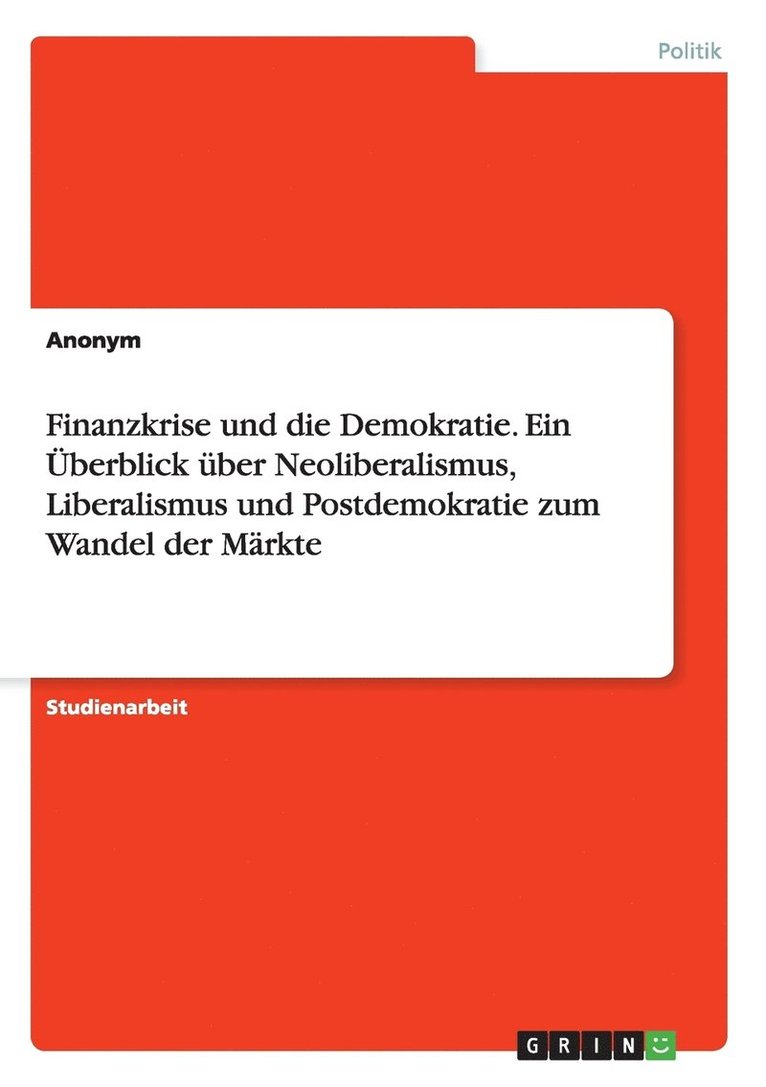 Finanzkrise und die Demokratie. Ein berblick ber Neoliberalismus, Liberalismus und Postdemokratie zum Wandel der Mrkte 1