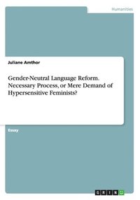 bokomslag Gender-Neutral Language Reform. Necessary Process, or Mere Demand of Hypersensitive Feminists?