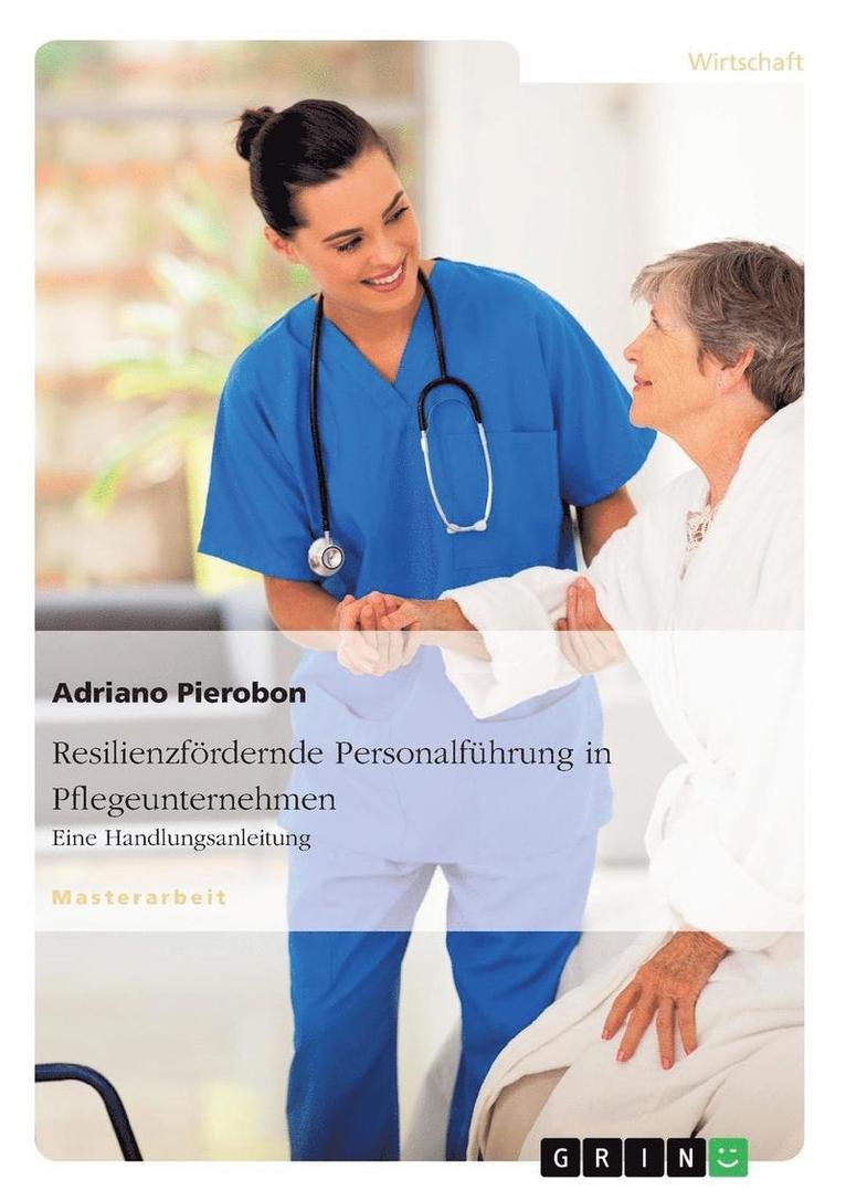 Resilienzfrdernde Personalfhrung in Pflegeunternehmen. Eine Handlungsanleitung 1