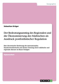 bokomslag Der Bedeutungsanstieg des Regionalen und die OEkonomisierung des Stadtischen als Ausdruck postfordistischer Regulation