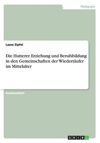 bokomslag Die Hutterer. Erziehung und Berufsbildung in den Gemeinschaften der Wiedertufer im Mittelalter