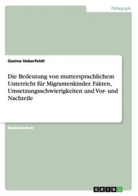 bokomslag Bedeutung von muttersprachlichem Unterricht für Migrantenkinder. Fakten, Umsetzungsschwierigkeiten und Vor- und Nachteile