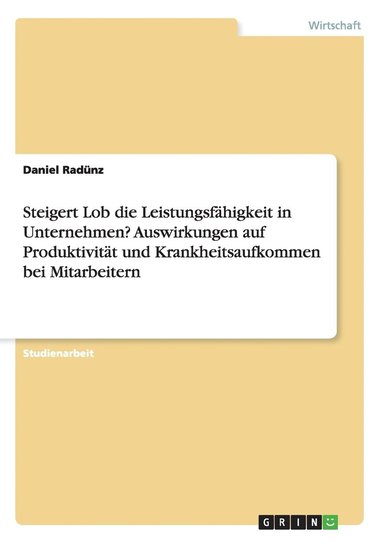 bokomslag Steigert Lob die Leistungsfahigkeit in Unternehmen? Auswirkungen auf Produktivitat und Krankheitsaufkommen bei Mitarbeitern