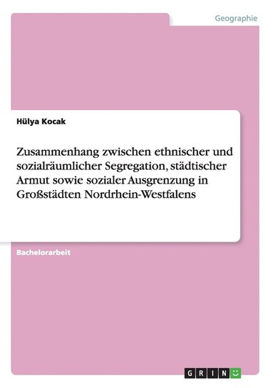 bokomslag Zusammenhang zwischen ethnischer und sozialraumlicher Segregation, stadtischer Armut sowie sozialer Ausgrenzung in Grossstadten Nordrhein-Westfalens