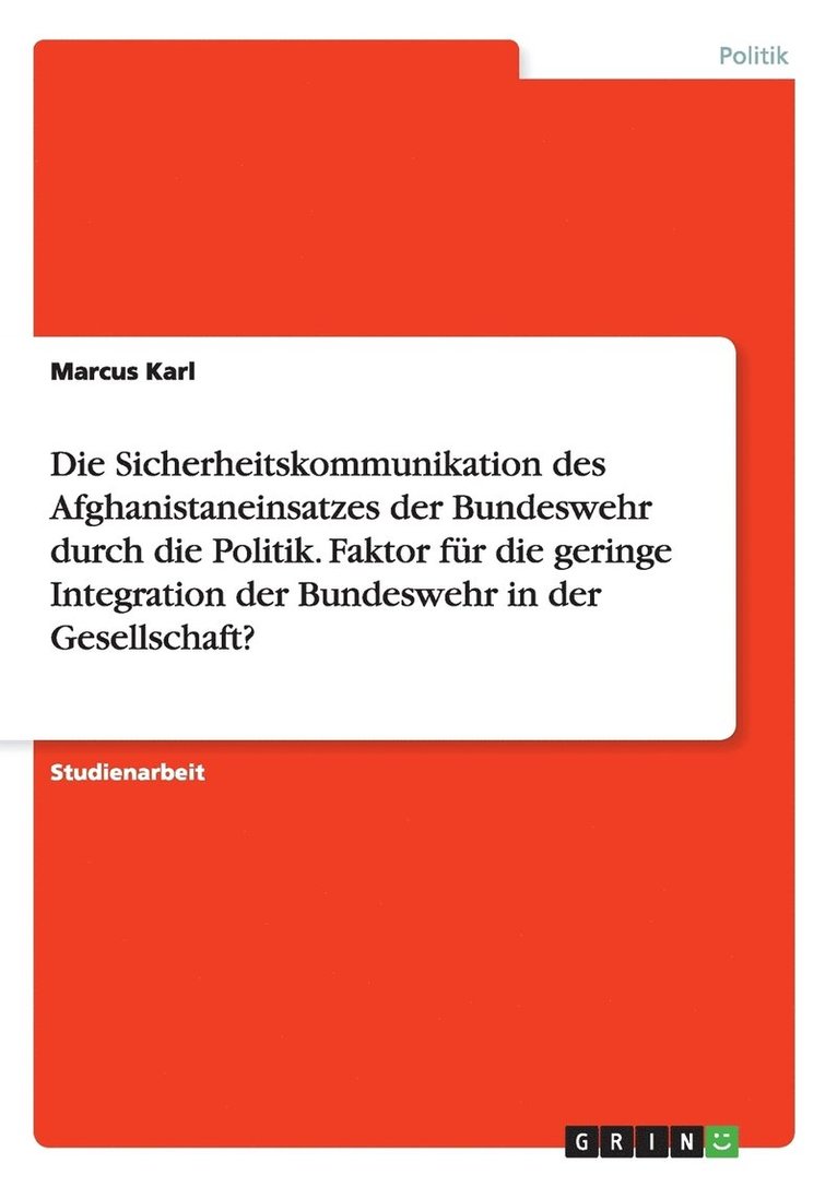 Marcus Karl - Sicherheitskommunikation des Afghanistaneinsatzes der Bundeswehr durch die Politik. Faktor für die geringe Integration der Bundeswehr in der Gesellschaft?, Häftad