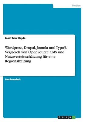 Wordpress, Drupal, Joomla und Typo3. Vergleich von OpenSource CMS und Nutzwerteinschtzung fr eine Regionalzeitung 1