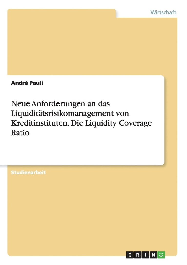Neue Anforderungen an das Liquiditätsrisikomanagement von Kreditinstituten. Die Liquidity Coverage Ratio