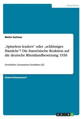 &quot;Spineless leaders&quot; oder &quot;schlssiges Handeln&quot;? Die franzsische Reaktion auf die deutsche Rheinlandbesetzung 1936 1