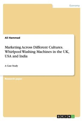 Marketing Across Different Cultures. Whirlpool Washing Machines in the UK, USA and India 1