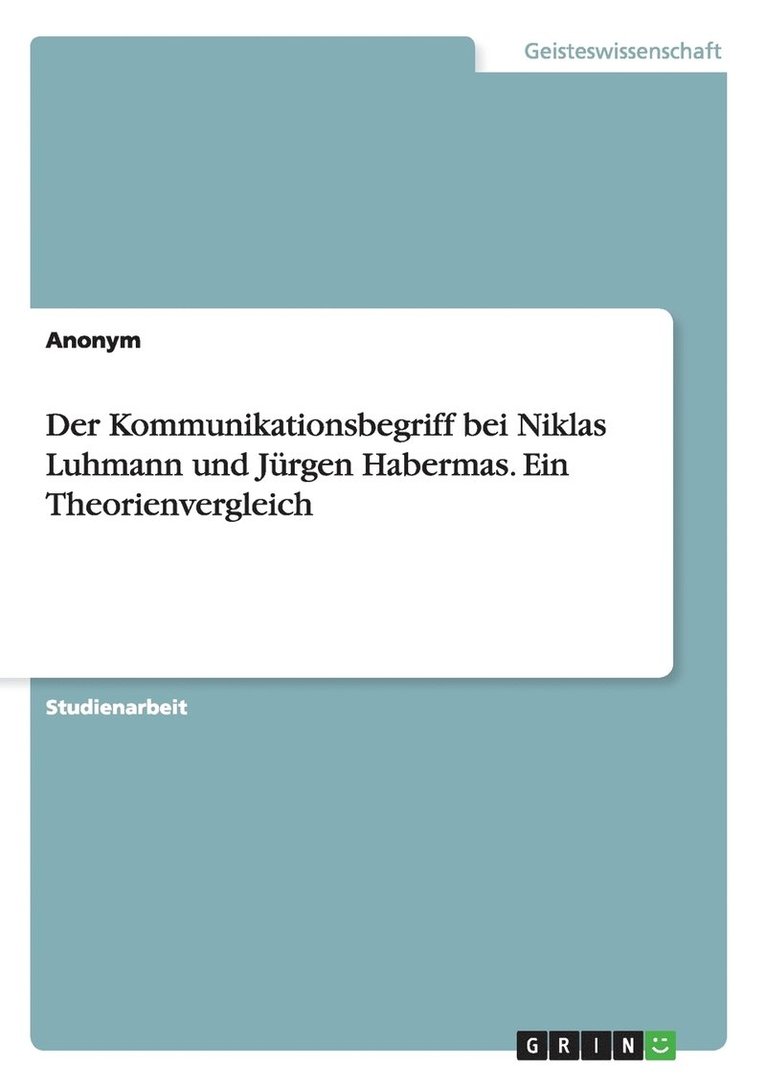 Der Kommunikationsbegriff bei Niklas Luhmann und Jrgen Habermas. Ein Theorienvergleich 1