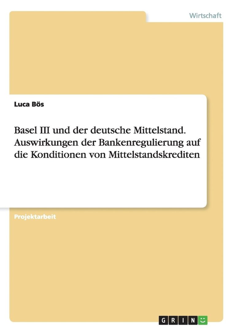 Basel III und der deutsche Mittelstand. Auswirkungen der Bankenregulierung auf die Konditionen von Mittelstandskrediten 1