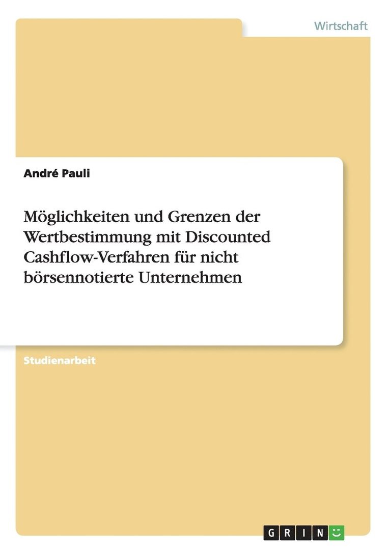 Mglichkeiten und Grenzen der Wertbestimmung mit Discounted Cashflow-Verfahren fr nicht brsennotierte Unternehmen 1