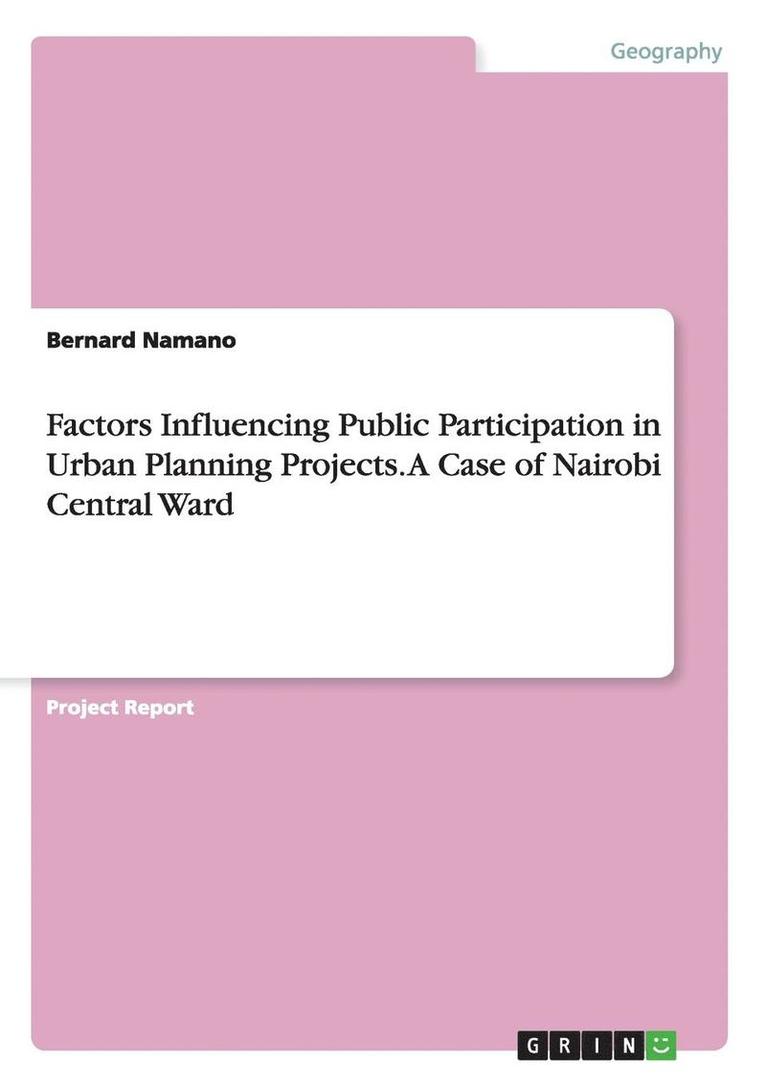 B W Namano - Factors Influencing Public Participation in Urban Planning Projects. A Case of Nairobi Central Ward, Häftad