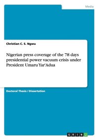 bokomslag Nigerian press coverage of the 78 days presidential power vacuum crisis under President Umaru Yar'Adua