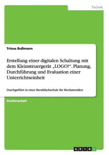 bokomslag Erstellung einer digitalen Schaltung mit dem Kleinsteuergerat 'LOGO!'. Planung, Durchfuhrung und Evaluation einer Unterrichtseinheit