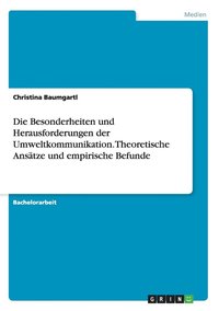 bokomslag Die Besonderheiten und Herausforderungen der Umweltkommunikation. Theoretische Anstze und empirische Befunde