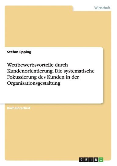 bokomslag Wettbewerbsvorteile durch Kundenorientierung. Die systematische Fokussierung des Kunden in der Organisationsgestaltung