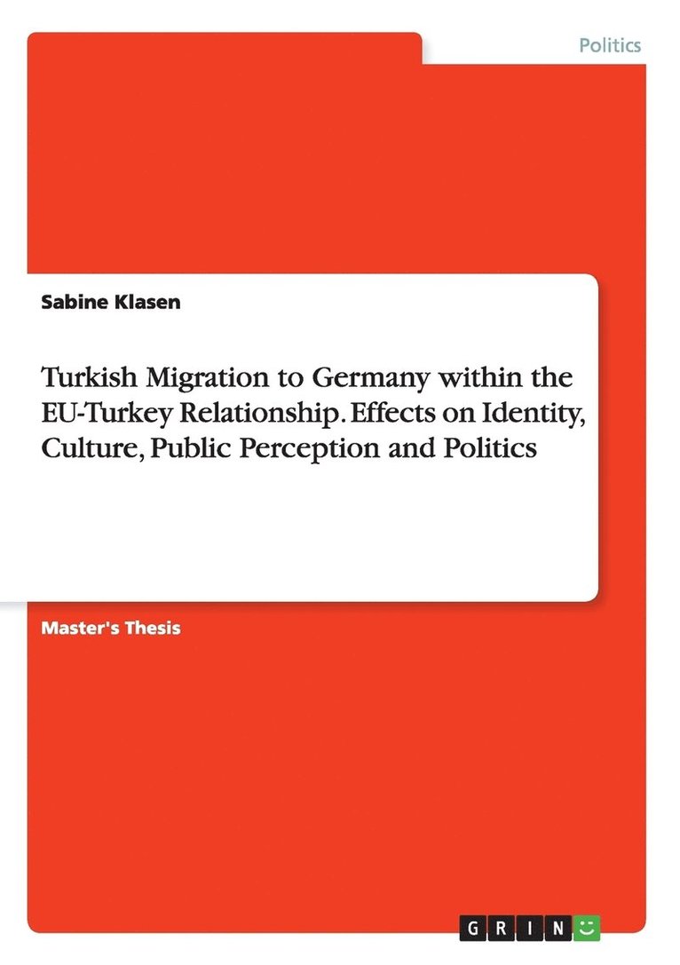 Turkish Migration to Germany within the EU-Turkey Relationship. Effects on Identity, Culture, Public Perception and Politics 1