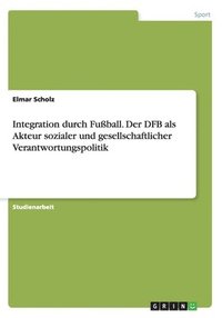 bokomslag Integration durch Fuball. Der DFB als Akteur sozialer und gesellschaftlicher Verantwortungspolitik